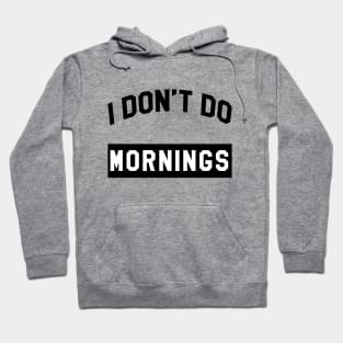 I Don't Do Mornings Hoodie